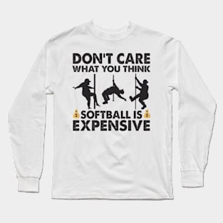 Don't Care What You Think Softball Is Expensive Long Sleeve T-Shirt